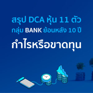 สรุป DCA หุ้น 11 ตัว กลุ่ม BANK ย้อนหลัง 10 ปี กำไรหรือขาดทุนกี่ตัว?